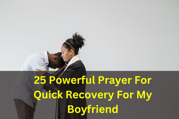 25 Powerful Prayer For Quick Recovery For My Boyfriend